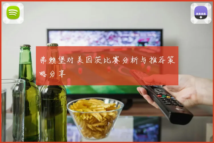 弗赖堡对美因茨比赛分析与推荐策略分享