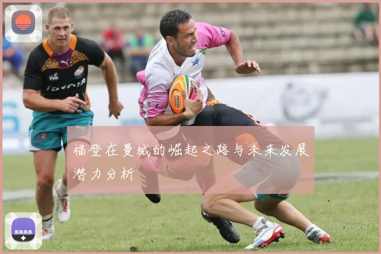 福登在曼城的崛起之路与未来发展潜力分析